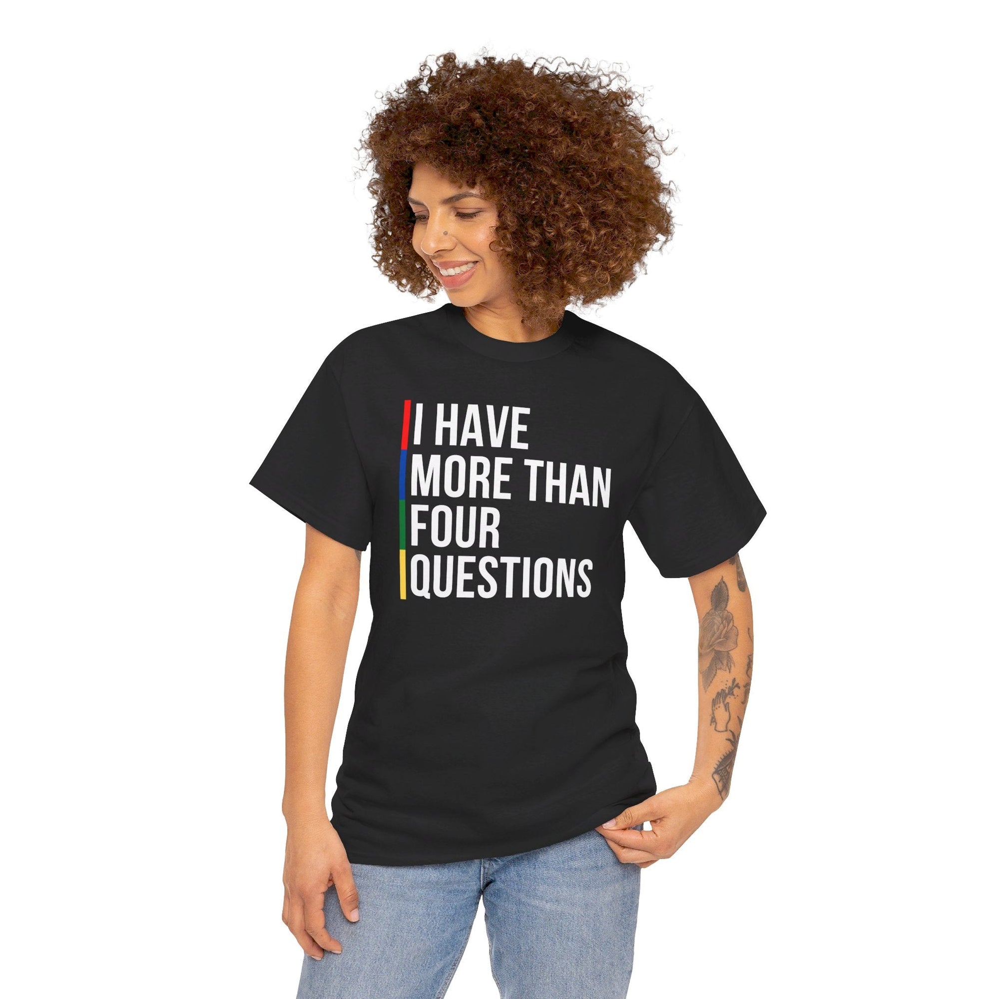 &quot;I Have More Than Four Questions&quot; T - Shirt - Shop Israel