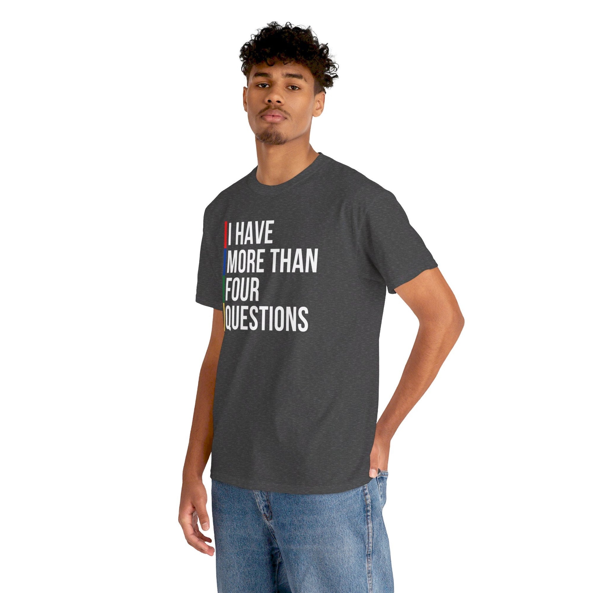 &quot;I Have More Than Four Questions&quot; T - Shirt - Shop Israel