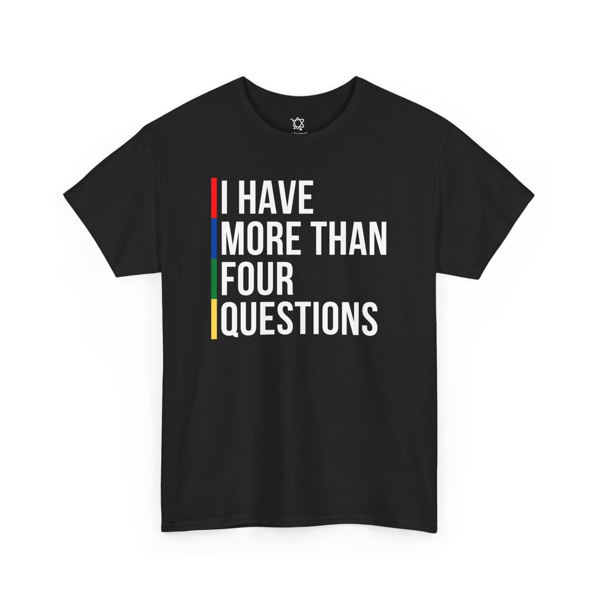 &quot;I Have More Than Four Questions&quot; T - Shirt - Shop Israel